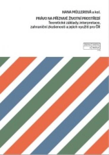 Právo na příznivé životní prostředí: Teoretické základy, interpretace, zahraniční zkušenosti a jejich využití pro ČR
