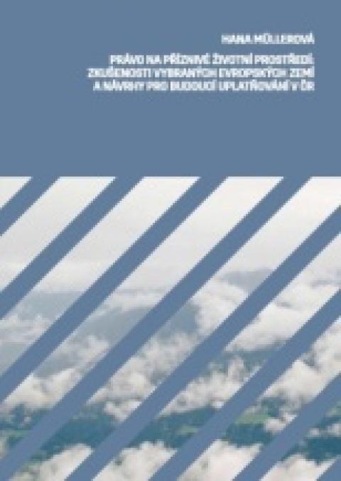 Právo na příznivé životní prostředí. Zkušenosti vybraných evropských zemí a návrhy pro budoucí uplatňování v ČR